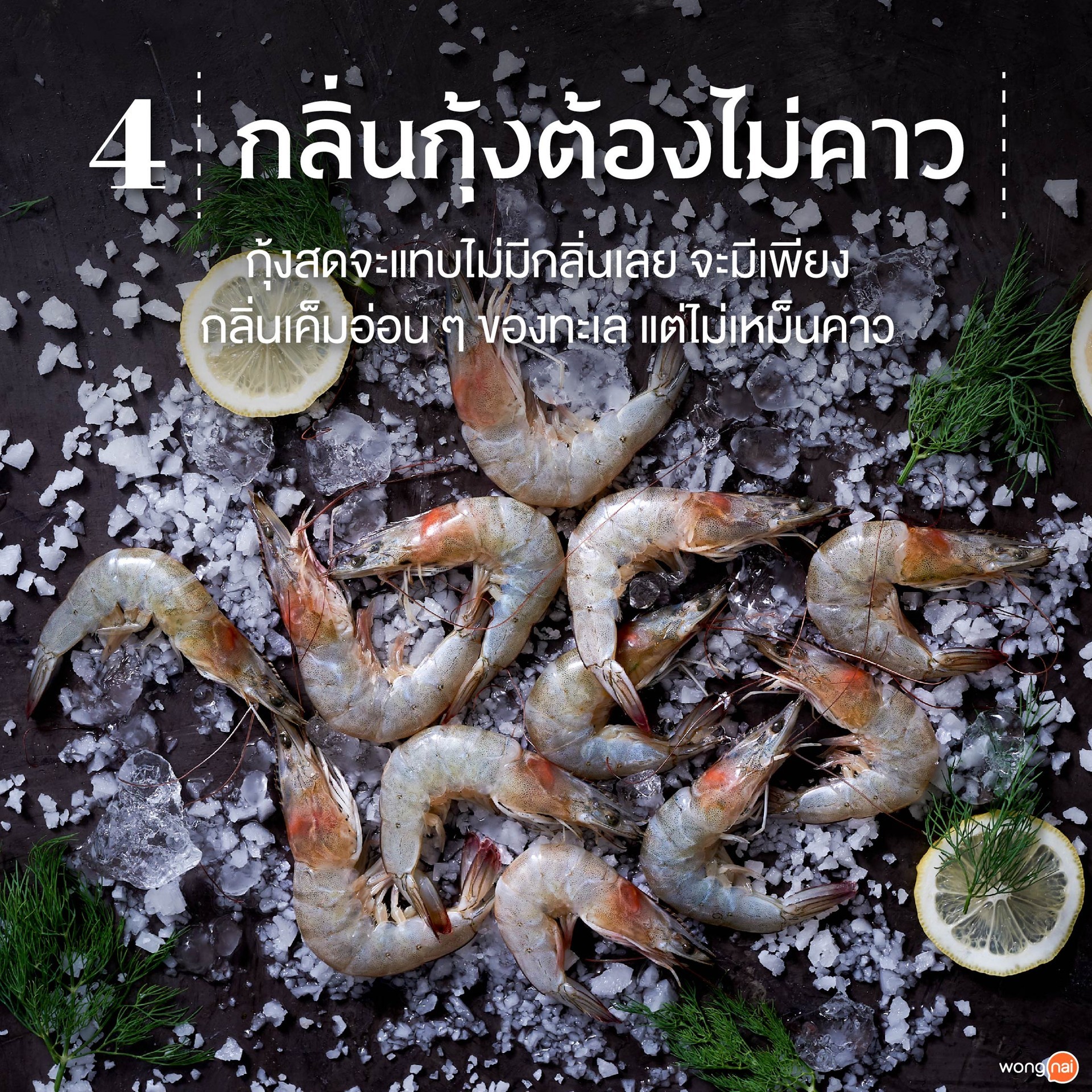 กุ้งสดจะแทบไม่มีกลิ่น มีแต่กลิ่นอ่อน ๆ ของทะเลเท่านั้น