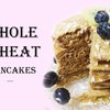 Whole Wheat Pancakes 