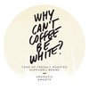 Why Can't Coffee Be White? Why Can't Coffee Be White?