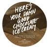 Here's Your Damn Good Chocolate Ice Cream Here's Your Damn Good Chocolate Ice Cream