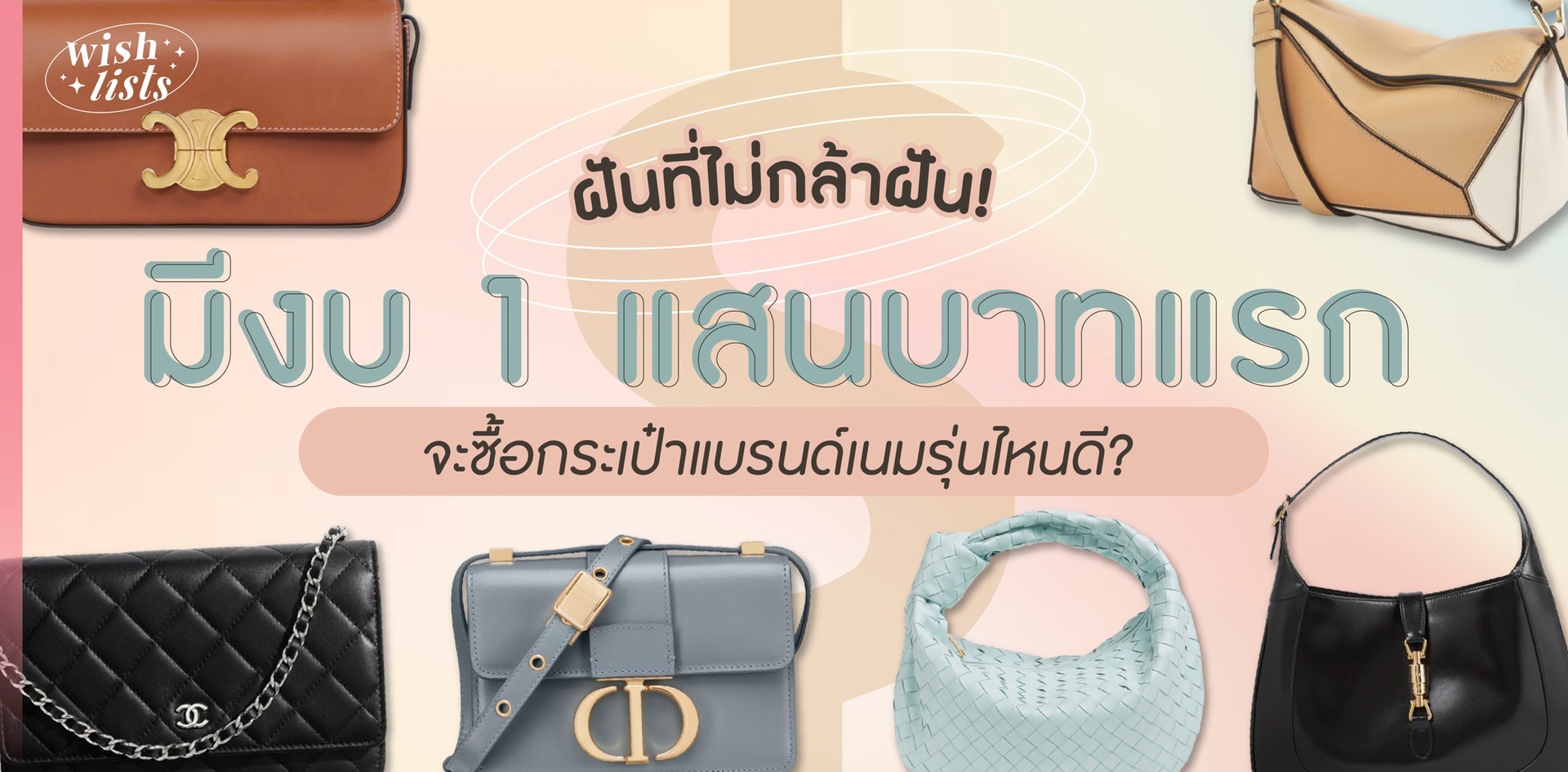 ฝันที่ไม่กล้าฝัน! มีงบ 1 แสนบาทแรก จะซื้อกระเป๋าแบรนด์เนมรุ่นไหนดี?