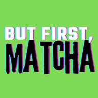 BUT FIRST, MATCHA & Friends