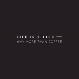 Life is Bitter, way more than coffee