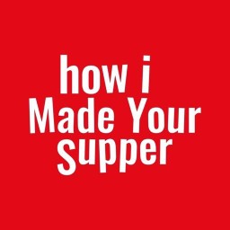 How I Made Your Supper -