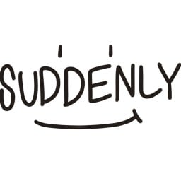 Suddenly