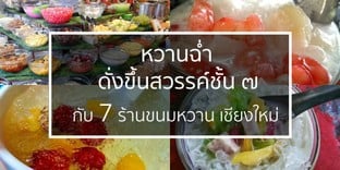 หวานฉ่ำ ดั่งสวรรค์ชั้น 7 กับ 7 ร้านขนมหวานเชียงใหม่