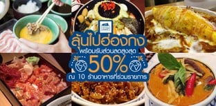ลุ้นไปฮ่องกง พร้อมรับส่วนลดสูงสุด 50%  ณ 10 ร้านอาหารที่ร่วมรายการ
