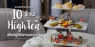 10 ร้านชา High tea สไตล์ผู้ดีอังกฤษรอบกรุงเทพฯ