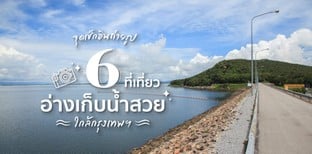 จุดเช็กอินถ่ายรูปใกล้กรุงเทพฯ กับ 6 ที่เที่ยวอ่างเก็บน้ำสวย