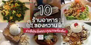 10 ร้านอาหารและของหวานน่าเช็กอิน อิ่มครบ คุณภาพจัดเต็ม!