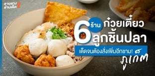 6 ร้านก๋วยเตี๋ยวลูกชิ้นปลา ภูเก็ต เด็ดจนต้องสั่งเพิ่มอีกชาม!