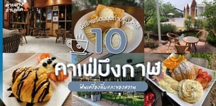 10 คาเฟ่บึงกาฬ ฟินเครื่องดื่มและของหวาน นั่งชิลพร้อมมุมถ่ายรูปสวย!
