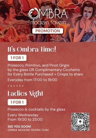 Everyday promotion: from 17:00 to 19:00.
1 for 1 ( Prosecco, Primitivo, Pinot Grigio) by the glass. OR complimentary Cicchetto for every btl Purchased + crisps to share.

Wednesdays Night: Ladies Night
From 19:00 to 23:00
1 for 1 (Prosecco and cocktails by the glass.)