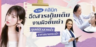 รวมคลินิกฉีดสารเติมเต็มงานผิวชั้นนำ บูสต์ผิวสวยฉ่ำราคาสบายกระเป๋า