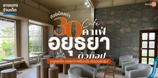 ทัวร์เมืองเก่า 30 คาเฟ่อยุธยาตัวท็อป เมนูรสเด็ด บรรยากาศดีน่านั่ง