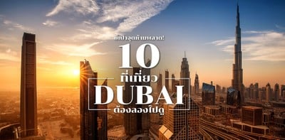 ชี้เป้าจุดห้ามพลาด! 10 ที่เที่ยวดูไบ.. ต้องลองไปดู