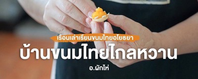 เรือนเล่าเรียนขนมไทยอโยธยา “บ้านขนมไทยไกลหวาน” อ.ผักไห่