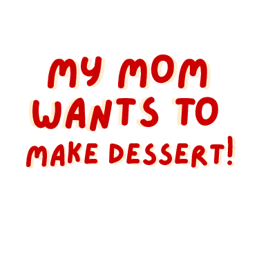 My mom wants to make dessert! -