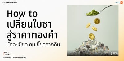 How to เปลี่ยนใบชาสู่ราคาทองคำ มัทฉะเขียว คนเขี้ยว