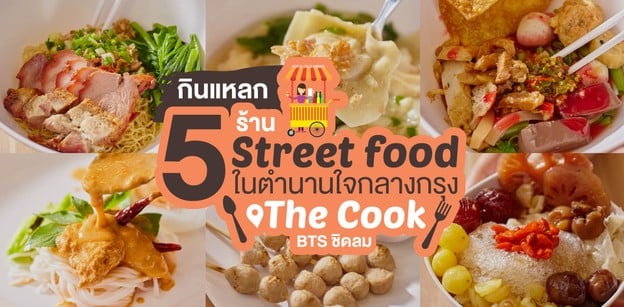 กินแหลก 5 ร้าน Street food ในตำนานใจกลางกรุง ที่ The Cook @ BTS ชิดลม