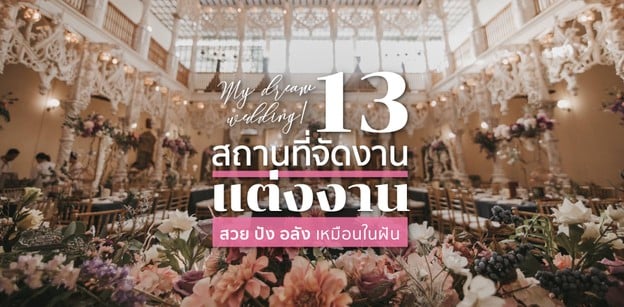 รวม 13 สถานที่จัดงานแต่งงาน สวย ปัง อลังฯ เหมือนในฝัน