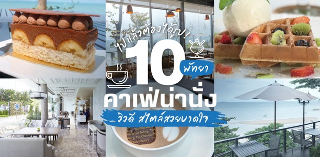 10 คาเฟ่พัทยาน่านั่ง วิวดี สไตล์สวยบาดใจ ไปแล้วต้องได้รูป!