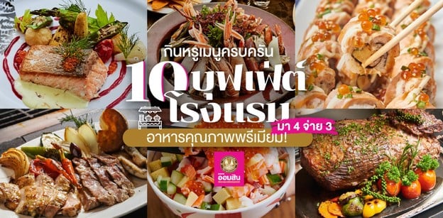 10 บุฟเฟ่ต์โรงแรม มา 4 จ่าย 3 บรรยากาศดี จัดเต็มอาหารคุณภาพพรีเมียม!