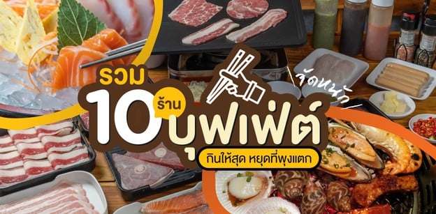 รวม 10 ร้านบุฟเฟ่ต์จัดหนัก กินให้สุด หยุดที่พุงแตก