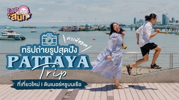 ทริปถ่ายรูปสุดปัง ซังพาลุยที่เที่ยวพัทยา เช็กอินคาเฟ่พัทยาเปิดใหม่~
