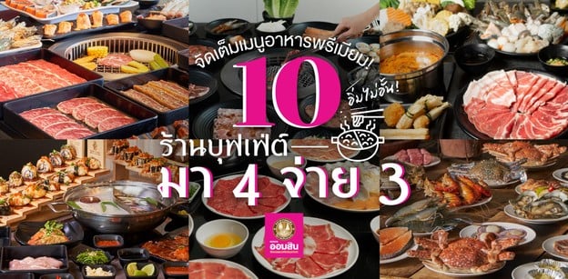 10 ร้านบุฟเฟ่ต์ มา 4 จ่าย 3 อิ่มไม่อั้น อลังการ การันตีความพรีเมียม!