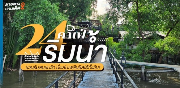 24 คาเฟ่ริมน้ำ ชวนรับลมชมวิว นั่งเล่นเพลินชิลได้ทั้งวัน!