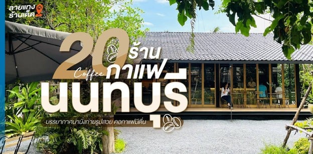 20 ร้านกาแฟนนทบุรี บรรยากาศน่านั่งถ่ายรูปสวย คอกาแฟมีตื่น