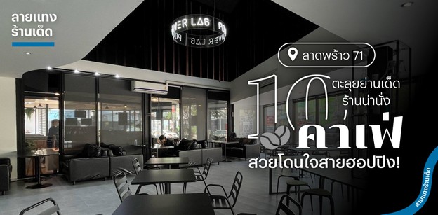 10 คาเฟ่ลาดพร้าว 71 ตะลุยย่านเด็ดร้านน่านั่ง สวยโดนใจสายฮอปปิง!
