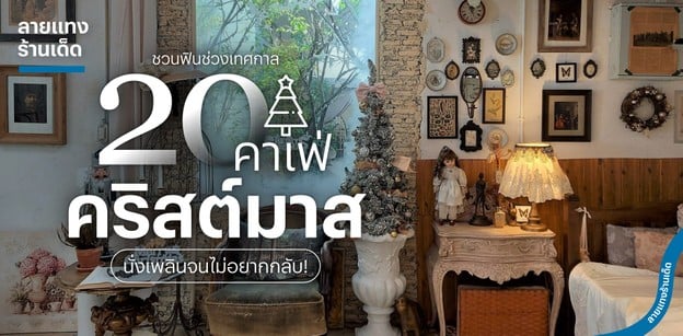 20 คาเฟ่คริสต์มาส ชวนฟินช่วงเทศกาล นั่งเพลินจนไม่อยากกลับ!