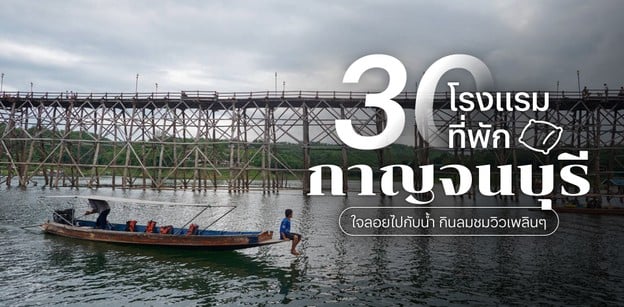 30 โรงแรม ที่พักกาญจนบุรี 2025 ใจลอยไปกับน้ำ กินลมชมวิวแบบเพลิน ๆ