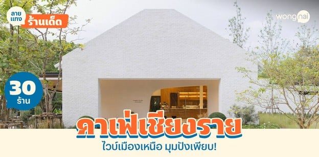 30 คาเฟ่เชียงราย 2025! เสน่ห์ไวบ์เมืองเหนือ แชะเพลินจนลืมกลับบ้าน!