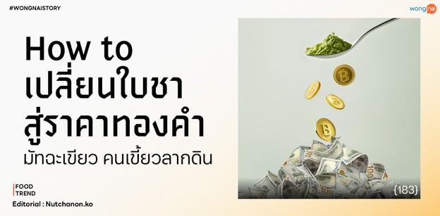 How to เปลี่ยนใบชาสู่ราคาทองคำ มัทฉะเขียว คนเขี้ยว