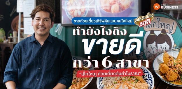“เล็กใหญ่ ก๋วยเตี๋ยวต้มยำโบราณ” ขายก๋วยเตี๋ยวแบบคนใจใหญ่ มีกว่า 6 สาขา