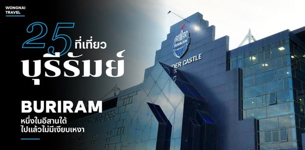 25 ที่เที่ยวบุรีรัมย์ 2025 หนึ่งในอีสานใต้ ไปแล้วไม่มีเงียบเหงา