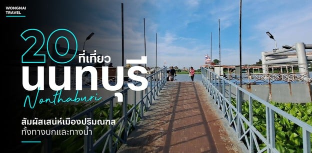 20 ที่เที่ยวนนทบุรี 2025 สัมผัสเสน่ห์เมืองปริมณฑล ทั้งทางบกและทางน้ำ
