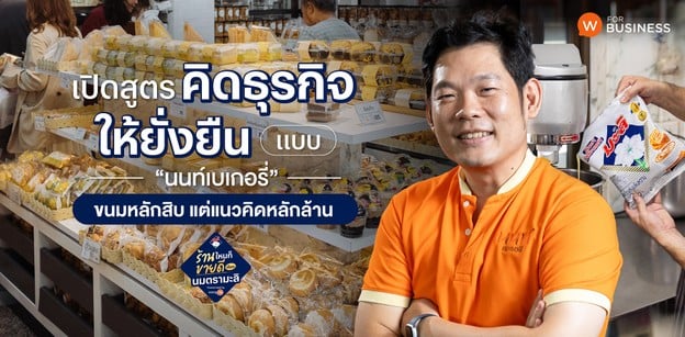 เปิดสูตรคิดธุรกิจให้ยั่งยืน “นนท์ เบเกอรี่” ขนมหลักสิบ แนวคิดหลักล้าน