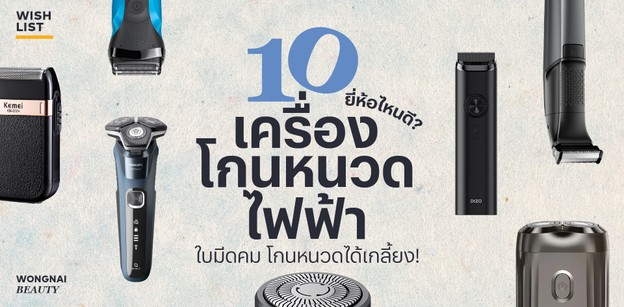 10 เครื่องโกนหนวดไฟฟ้า ยี่ห้อไหนดี? ใบมีดคม โกนหนวดได้เกลี้ยง!