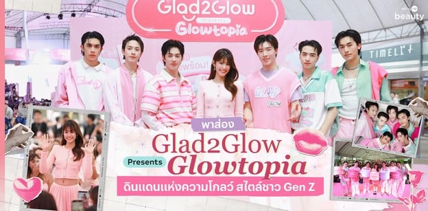 พาส่อง Glad2Glow Presents Glowtopia ดินแดนแห่งความโกลว์ สไตล์ชาว Gen Z