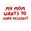 My mom wants to make dessert! -