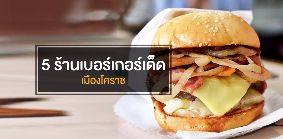 5 ร้านเบอร์เกอร์ในโคราช เด็ด โดนใจวัยรุ่น