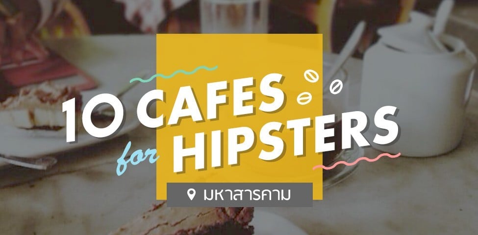 10 CAFES FOR HIPSTERS เมืองมหาสารคาม