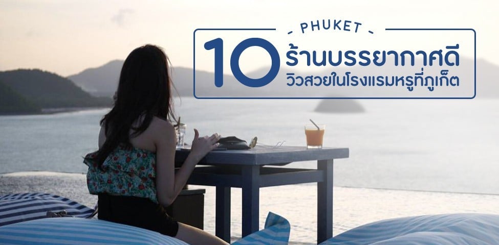 10 ร้านบรรยากาศดี ภูเก็ต วิวสวย ในโรงแรมหรู