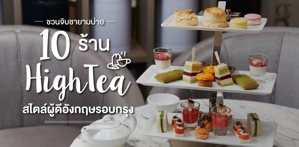 10 ร้านชา High tea สไตล์ผู้ดีอังกฤษรอบกรุงเทพฯ