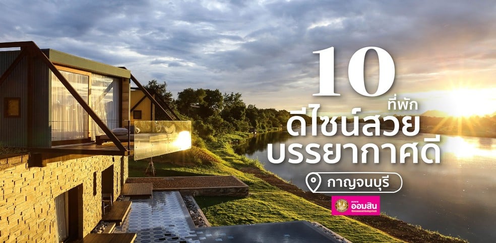 10 ที่พักกาญจนบุรีดีไซน์สวย บรรยากาศดี๊ดี!