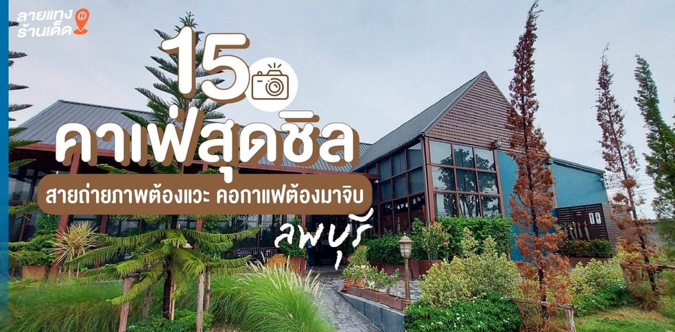 15 คาเฟ่ลพบุรีสุดชิล สายแชะต้องแวะ คอกาแฟต้องมาจิบ